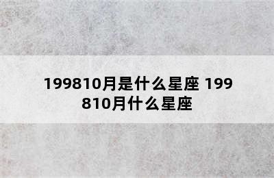 199810月是什么星座 199810月什么星座